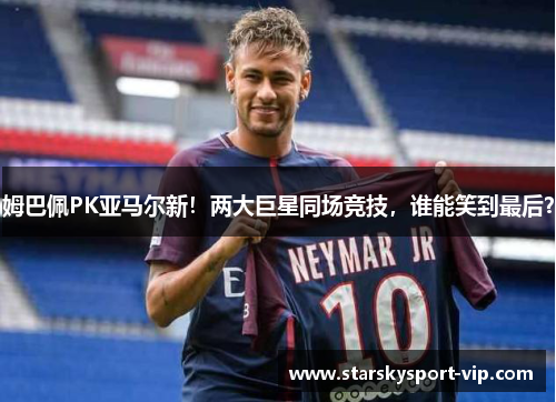 姆巴佩PK亚马尔新！两大巨星同场竞技，谁能笑到最后？
