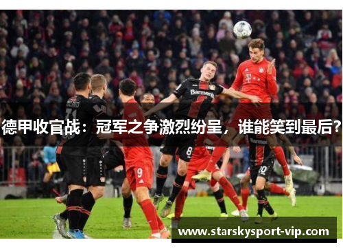 德甲收官战：冠军之争激烈纷呈，谁能笑到最后？