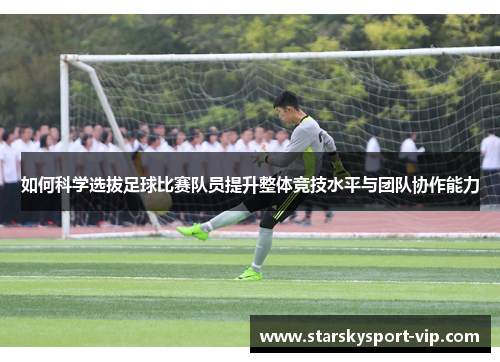如何科学选拔足球比赛队员提升整体竞技水平与团队协作能力